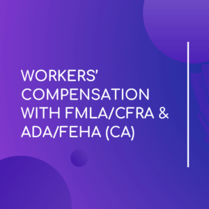 Workers Compensation FMLA/ CFRA & ADA/ FEHA (CA)