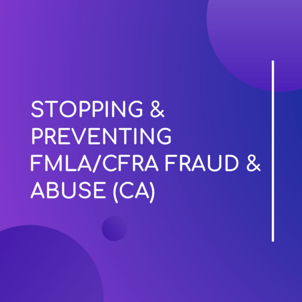Stopping & Preventing FMLA/ CFRA Fraud & Abuse(CA) - LMS