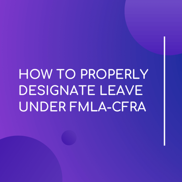 Properly Designate Leave Under FMLA & CFRA - LMS