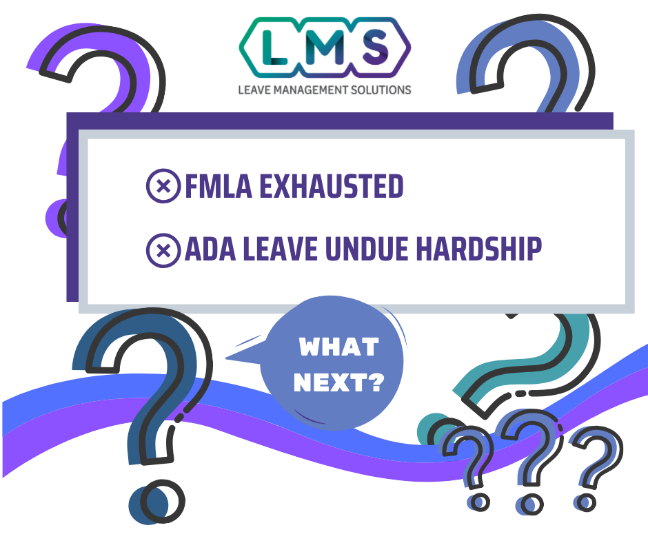 FMLA Exhausted, ADA Leave Undue Hardship– What Next?